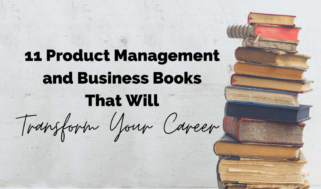 11 Product Management & Business Books That Will Transform Your Career
