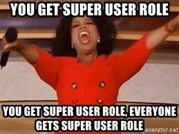 An Oprah meme where she's saying that everyone in the audience gets "Super User Roles!"